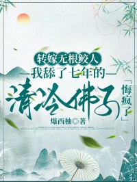 转嫁无根鲛人，我舔了七年的清冷佛子悔疯了