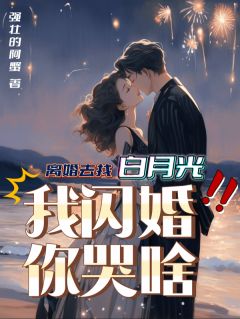 离婚去找白月光，我闪婚你哭啥