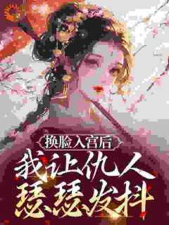 换脸入宫后，我让仇人瑟瑟发抖