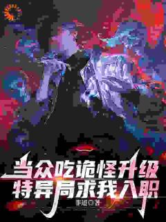 当众吃诡怪升级，特异局求我入职