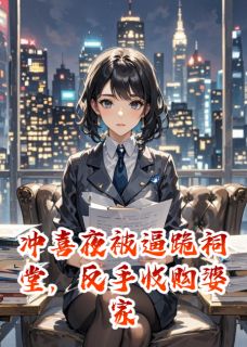 冲喜夜被逼跪祠堂，反手收购婆家