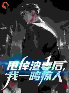 甩掉渣妻后，我一鸣惊人