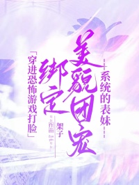 穿进恐怖游戏打脸绑定美貌团宠系统的表妹