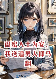 闺蜜入土为安，我送渣男人仰马翻