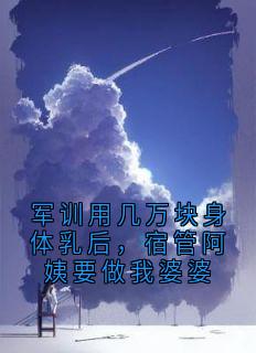 军训用几万块身体乳后，宿管阿姨要做我婆婆