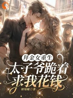 拜金女重生，太子爷跪着求我花钱