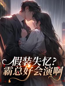 假装失忆？霸总好会演啊