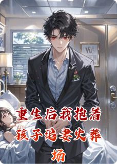 重生后我抱着孩子追妻火葬场