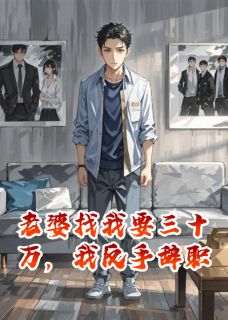 老婆找我要三十万，我反手辞职