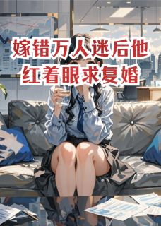 嫁错万人迷后他红着眼求复婚