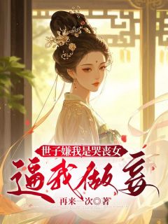 世子嫌我是哭丧女，逼我做妾