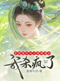 发现渣夫与父亲的密谋后，我杀疯了