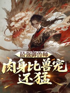 最强御兽师：肉身比兽宠还猛