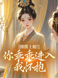 撩拨上瘾！你乖乖进入我怀抱