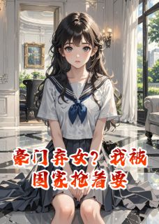 豪门弃女？我被国家抢着要