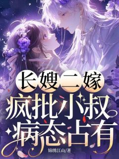 长嫂二嫁，疯批小叔病态占有