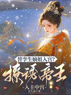 替孪生嫡姐入宫？撩诱帝王入主中宫