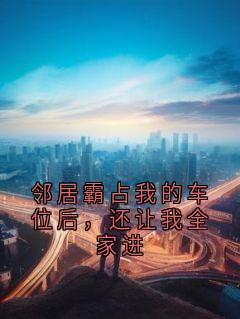 邻居霸占我的车位后，还让我全家进