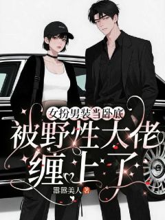 女扮男装当卧底被野性大佬缠上了
