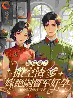 逼做妾？搬空渣爹嫁绝嗣督军好孕