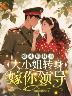 婚礼用替身,大小姐转身嫁你领导