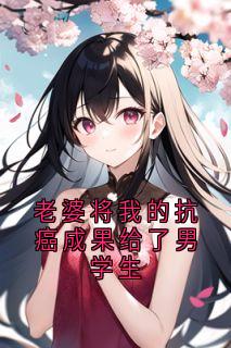 老婆将我的抗癌成果给了男学生