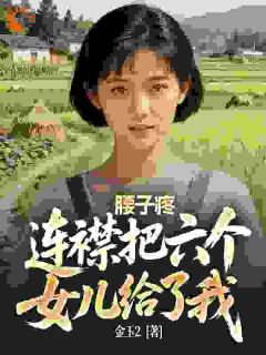 腰子疼，连襟把六个女儿给了我