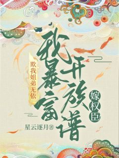 欺我姐弟无依？我暴富单开族谱嫁权臣！