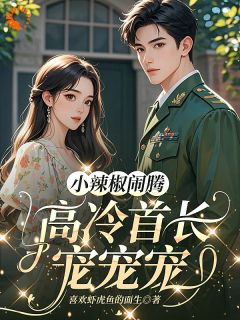 小辣椒闹腾，高冷首长宠宠宠