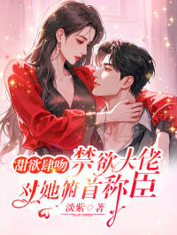 甜欲肆吻，禁欲大佬对她俯首称臣