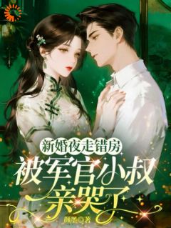 新婚夜走错房，被军官小叔亲哭了