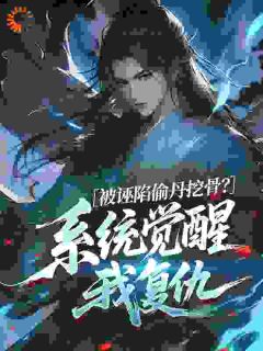 被诬陷偷丹挖骨？系统觉醒我复仇
