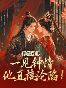将军对我一见钟情，他直接沦陷！