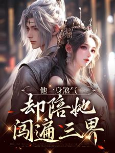 他一身煞气，却陪她闯遍三界