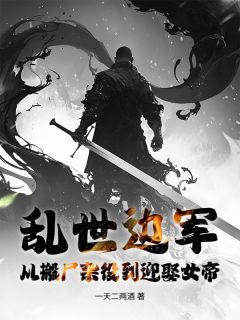 乱世边军：从搬尸杂役到迎娶女帝