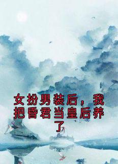 女扮男装后，我把昏君当皇后养了