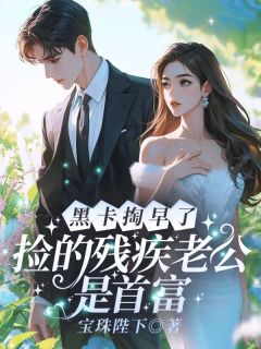 黑卡掏早了！捡的残疾老公是首富