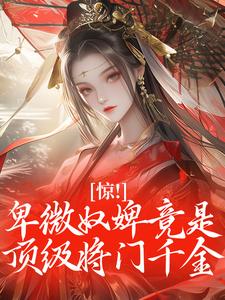 惊！卑微奴婢竟是顶级将门千金