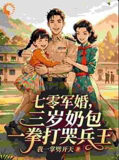 七零军婚，三岁奶包一拳打哭兵王