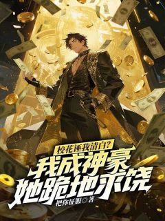 校花诬我清白？我成神豪她跪地求饶