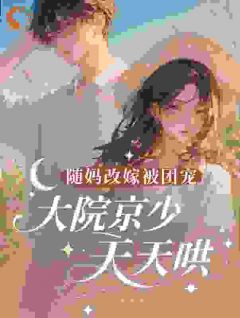 随妈改嫁被团宠，大院京少天天哄