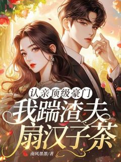 认亲顶级豪门，我踹渣夫扇汉子茶