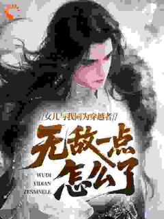 女儿与我同为穿越者，无敌一点怎么了？