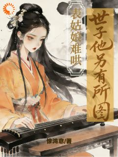 表姑娘难哄，世子他另有所图