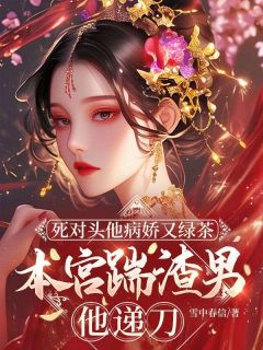 死对头他病娇又绿茶，本宫踹渣男他递刀