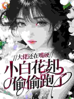 大佬还在嘴硬，小白花却偷偷跑了