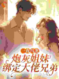 一夜乌龙，炮灰姐妹绑定大佬兄弟