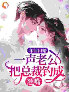年前闪婚，一声老公把总裁钓成翘嘴