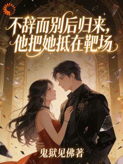 不辞而别后归来，他把她抵在靶场