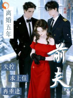 离婚五年再重逢，前夫失控求上位